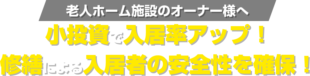 老人ホーム施設のオーナー様へ 小投資で入居率アップ！ 修繕による資産価値アップ！
